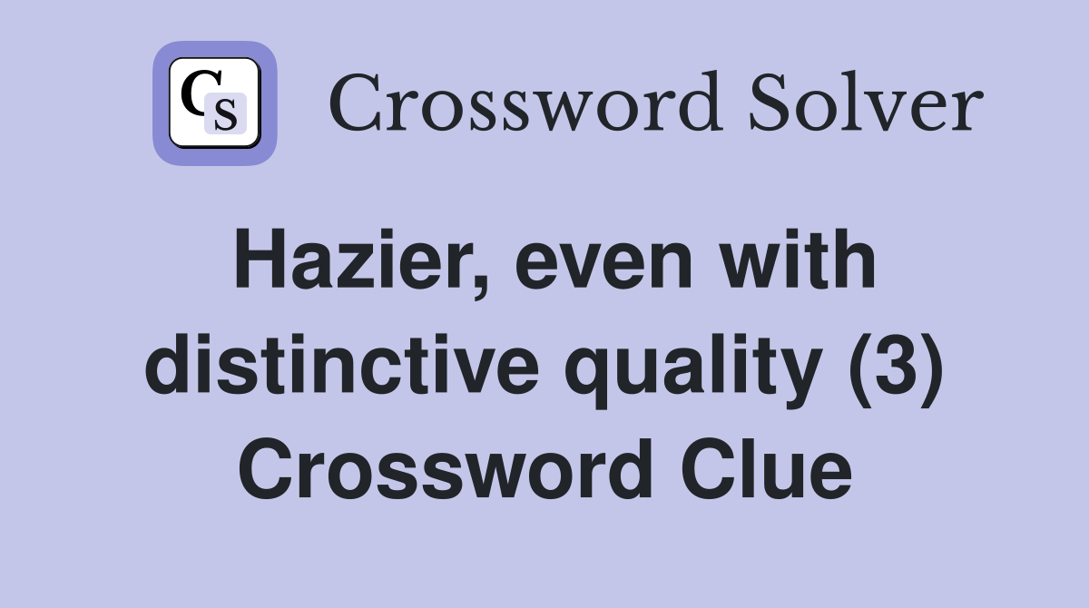 Hazier, even with distinctive quality (3) Crossword Clue Answers